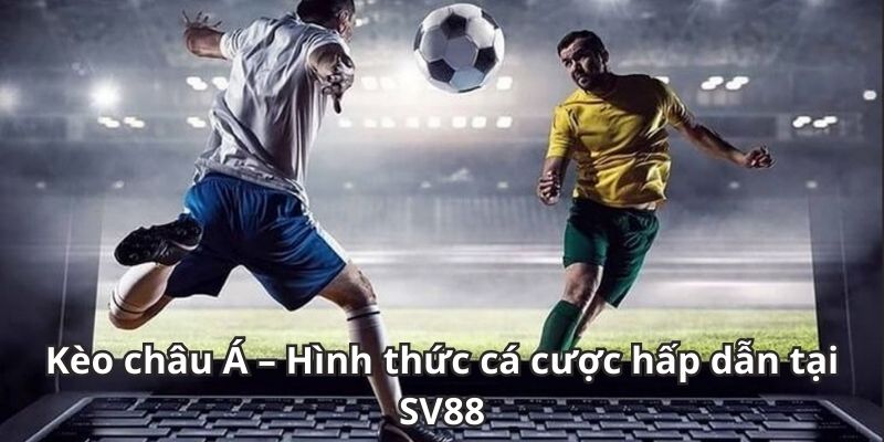 Kèo châu Á – Hình thức cá cược hấp dẫn tại SV88