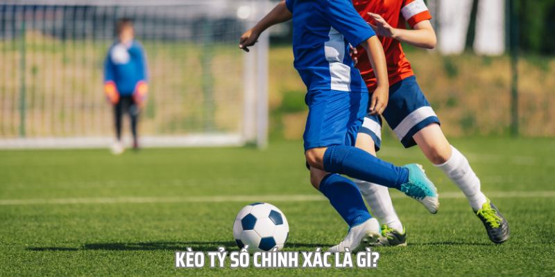 Kèo tỷ số chính xác hay còn có tên gọi quen thuộc là Correct Score