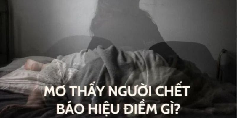 Mơ thấy người chết đánh con gì? Mơ thấy người chết đánh con gì?