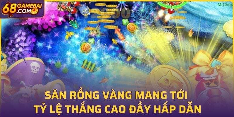 Săn rồng vàng mang tới tỷ lệ thắng cao đầy hấp dẫn Săn rồng vàng mang tới tỷ lệ thắng cao đầy hấp dẫn