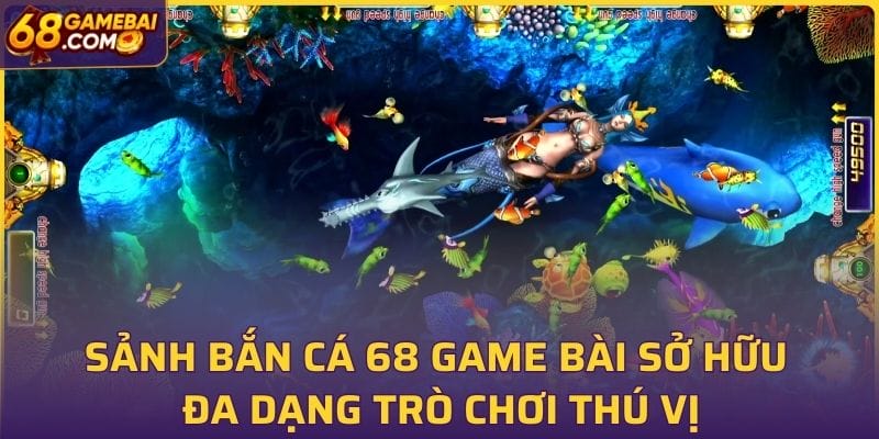 Sảnh bắn cá 68 Game Bài sở hữu đa dạng trò chơi thú vị Sảnh bắn cá 68 Game Bài sở hữu đa dạng trò chơi thú vị