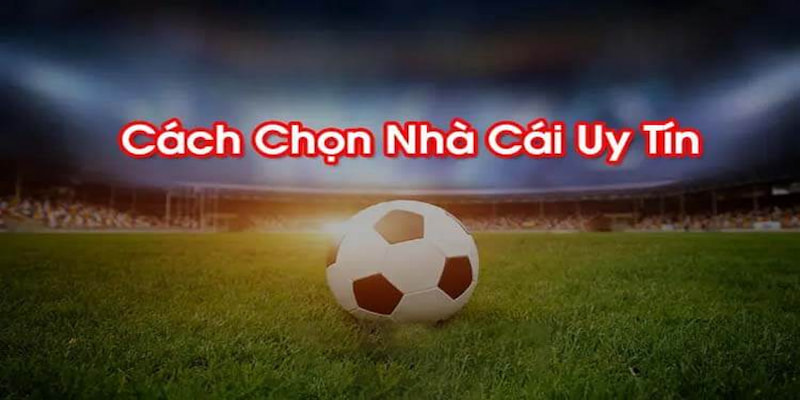 Cách chọn ra nhà cái uy tín