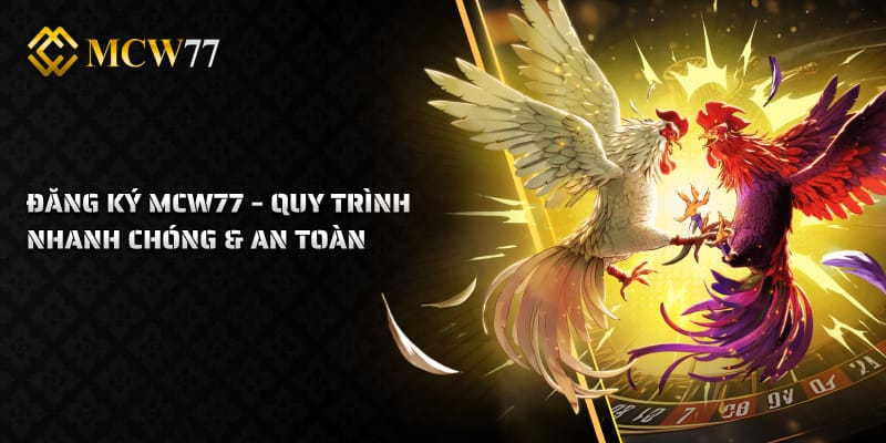 Đăng Ký MCW77 – Quy Trình Nhanh Chóng & An Toàn
