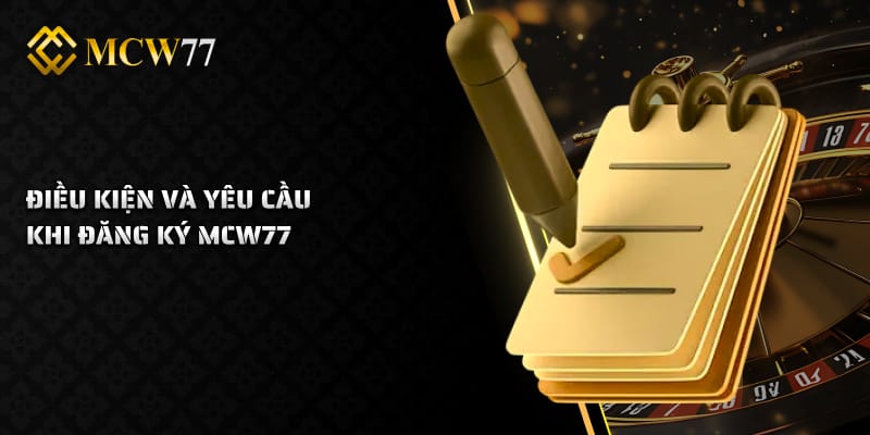 Điều Kiện Và Yêu Cầu Khi Đăng Ký MCW77
