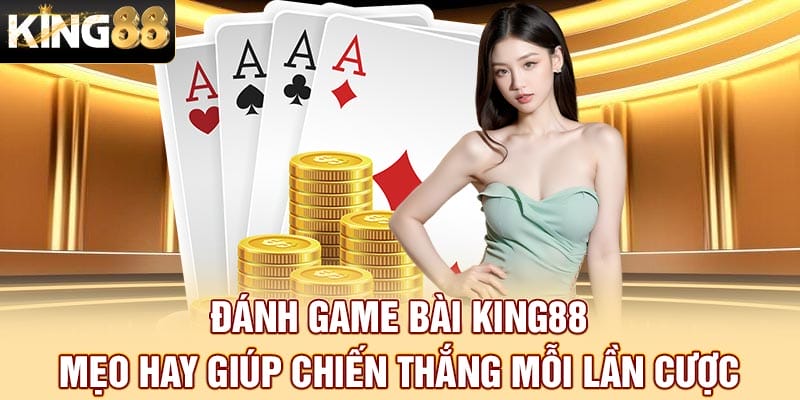 Đánh Game Bài King88: Mẹo Hay Giúp Chiến Thắng Mỗi Lần Cược