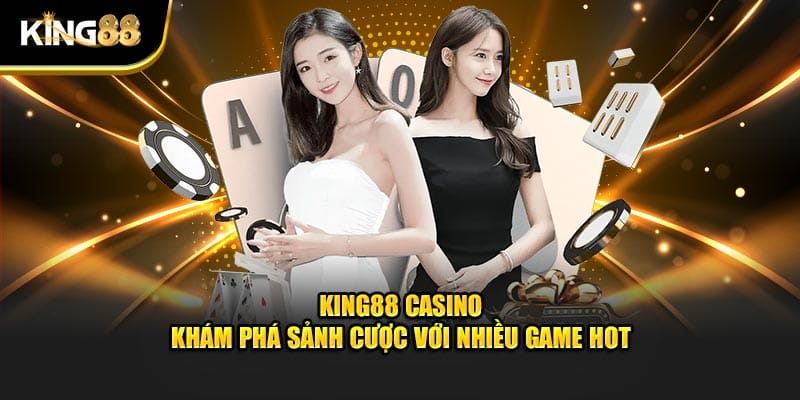 King88 Casino - Khám Phá Sảnh Cược Với Nhiều Game Hot