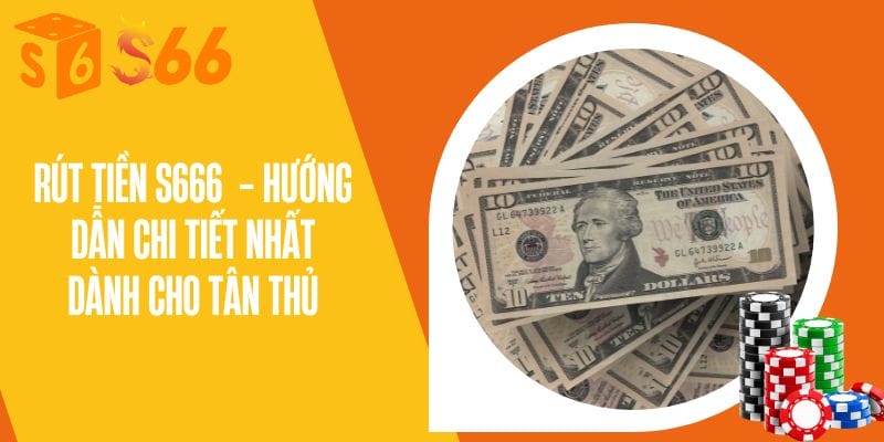 Rút Tiền S666 - Hướng Dẫn Chi Tiết Nhất Dành Cho Tân Thủ