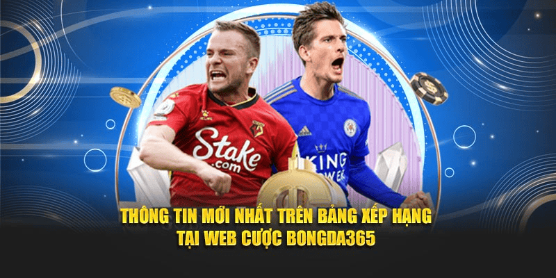 Bongda365 - Cập nhật thông tin bảng xếp hạng các giải đấu nhanh nhất