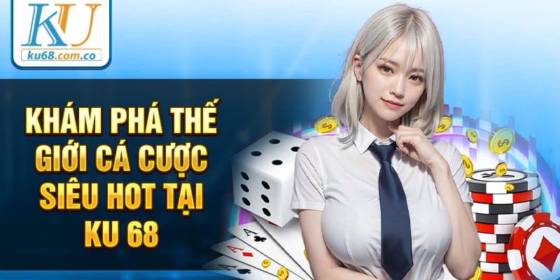 Ku 68 - Trải Nghiệm Cá Cược Trực Tuyến Đỉnh Cao