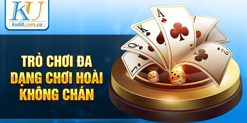 Trò chơi đa dạng chơi hoài không chán Trò chơi đa dạng chơi hoài không chán