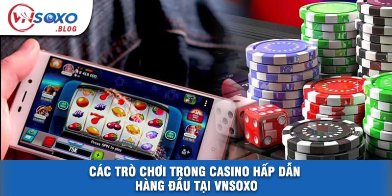 Các Trò Chơi Trong Casino Hấp Dẫn Hàng Đầu Tại VNSOXO Các Trò Chơi Trong Casino Hấp Dẫn Hàng Đầu Tại VNSOXO