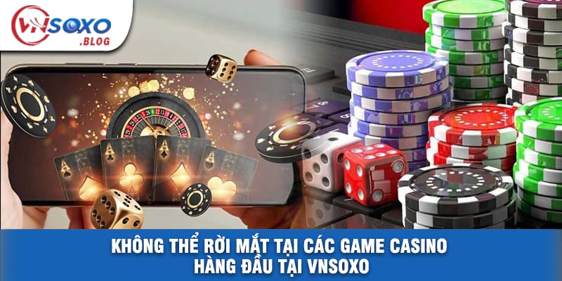 Không Thể Rời Mắt Tại Các Game Casino Hàng Đầu Tại VNSOXO Không Thể Rời Mắt Tại Các Game Casino Hàng Đầu Tại VNSOXO