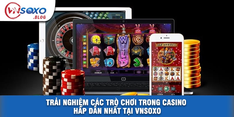 Khám Phá Các Trò Chơi Trong Casino Được Yêu Thích Nhất Tại VNSOXO