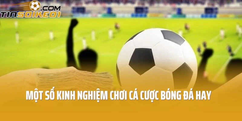 Một số kinh nghiệm chơi cá cược bóng đá hay Một số kinh nghiệm chơi cá cược bóng đá hay