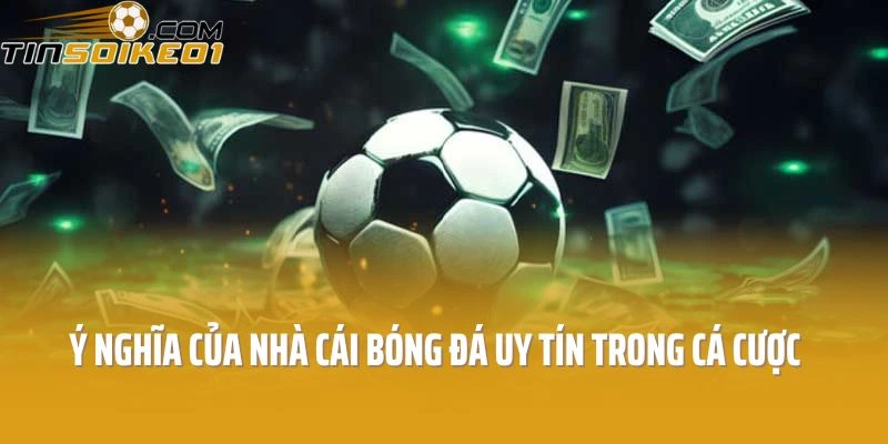 Ý Nghĩa Của Nhà Cái Bóng Đá Uy Tín Trong Cá Cược