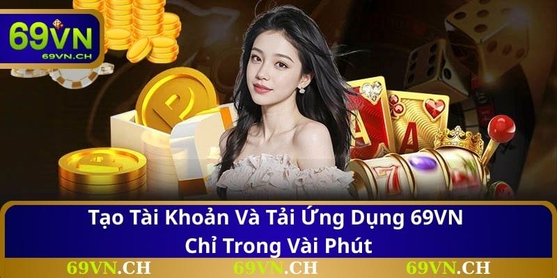 Tạo tài khoản và tải ứng dụng 69VN chỉ trong vài phút