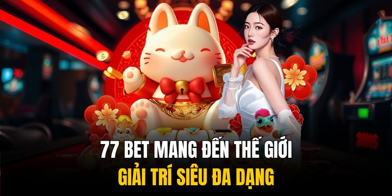 77 bet mang đến thế giới giải trí siêu đa dạng 77 bet mang đến thế giới giải trí siêu đa dạng