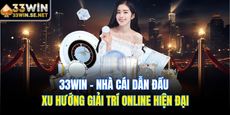 Giải Trí Online Tại 33WIN - Vận May Gõ Cửa, Tiền Về Liền Tay