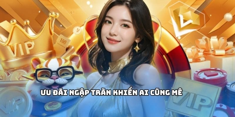 Ưa đãi ngập tràn khiến ai cũng mê Ưa đãi ngập tràn khiến ai cũng mê
