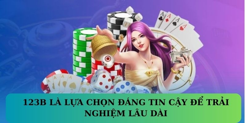 123B là lựa chọn đáng tin cậy để trải nghiệm lâu dài