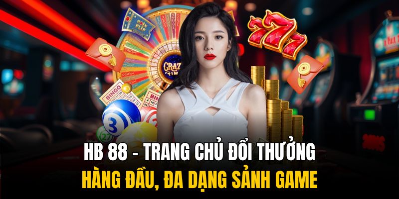 HB 88 – Trang Chủ Đổi Thưởng Hàng Đầu, Đa Dạng Sảnh Game