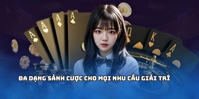 Đa dạng sảnh cược cho mọi nhu cầu giải trí