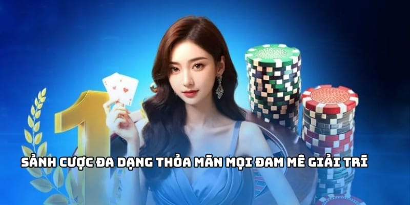 Sảnh cược đa dạng thỏa mãn mọi đam mê giải trí