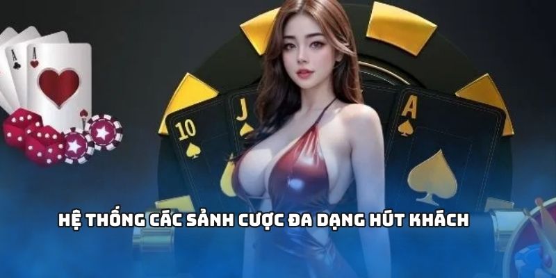 Hệ thống các sảnh cược đa dạng hút khách Hệ thống các sảnh cược đa dạng hút khách