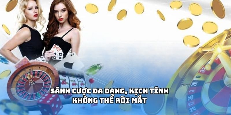 Sánh cược đa dạng, kịch tính, không thể rời mắt Sánh cược đa dạng, kịch tính, không thể rời mắt