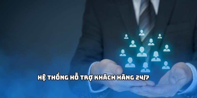 Hệ thống hỗ trợ khách hàng 24/7 Hệ thống hỗ trợ khách hàng 24/7