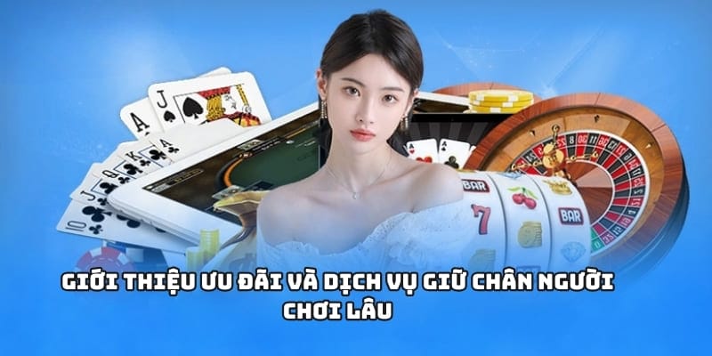 Giới thiệu ưu đãi và dịch vụ giữ chân người chơi lâu