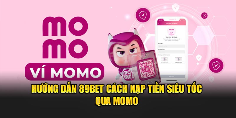 Hướng dẫn 89Bet cách nạp tiền siêu tốc qua Momo Hướng dẫn 89Bet cách nạp tiền siêu tốc qua Momo