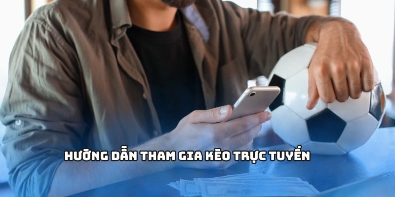 Hướng dẫn tham gia kèo trực tuyến Hướng dẫn tham gia kèo trực tuyến