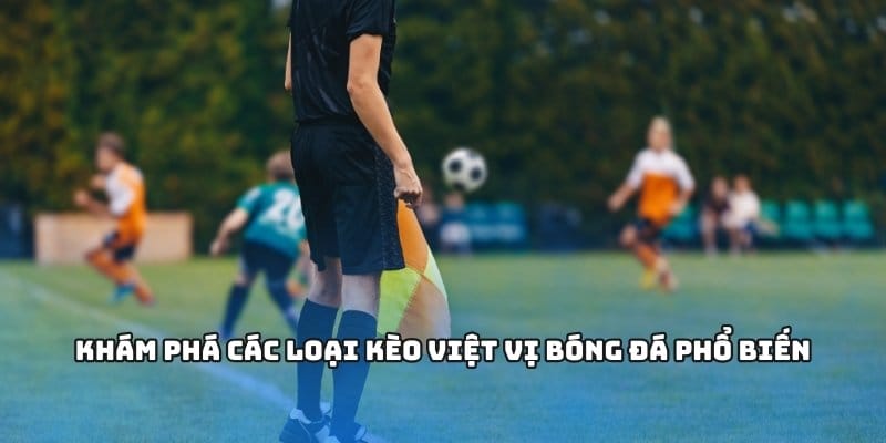 Khám phá các loại kèo việt vị bóng đá phổ biến