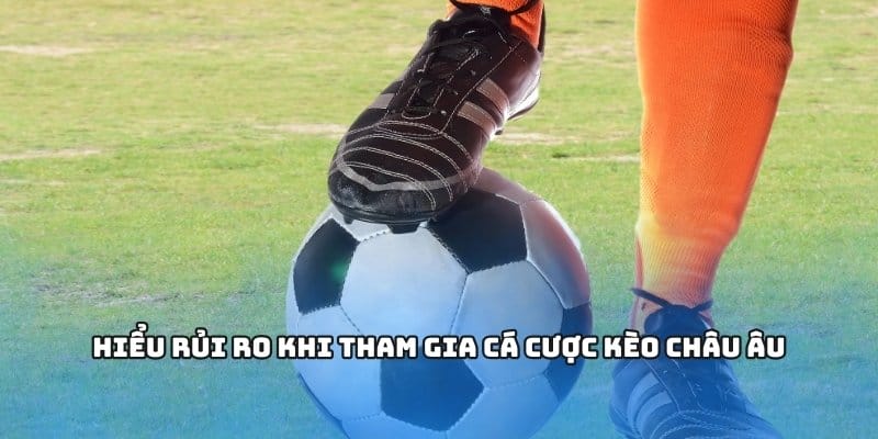Hiểu rủi ro khi tham gia cá cược kèo châu Âu