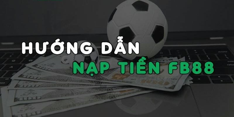 Hướng Dẫn Nạp Tiền FB88 Chi Tiết và Đơn Giản Nhất 2025