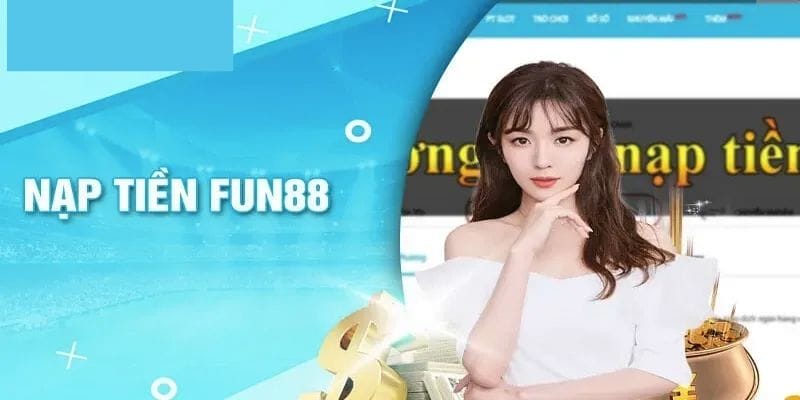 Nạp tiền Fun88 - Hướng Dẫn Chi Tiết Nhanh Chóng và An Toàn