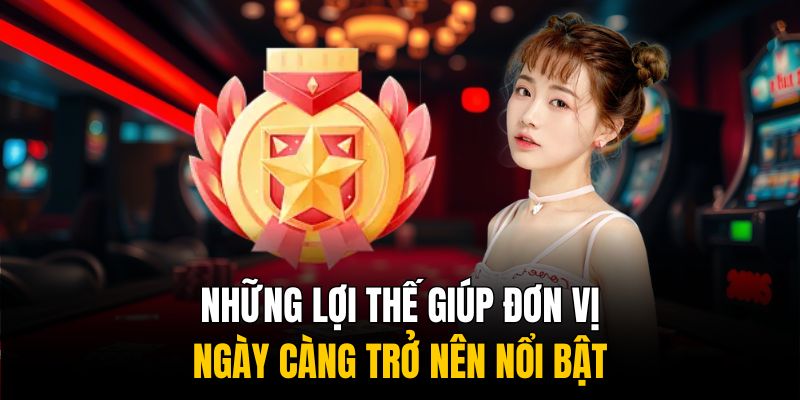 Những lợi thế giúp đơn vị ngày càng trở nên nổi bật Những lợi thế giúp đơn vị ngày càng trở nên nổi bật