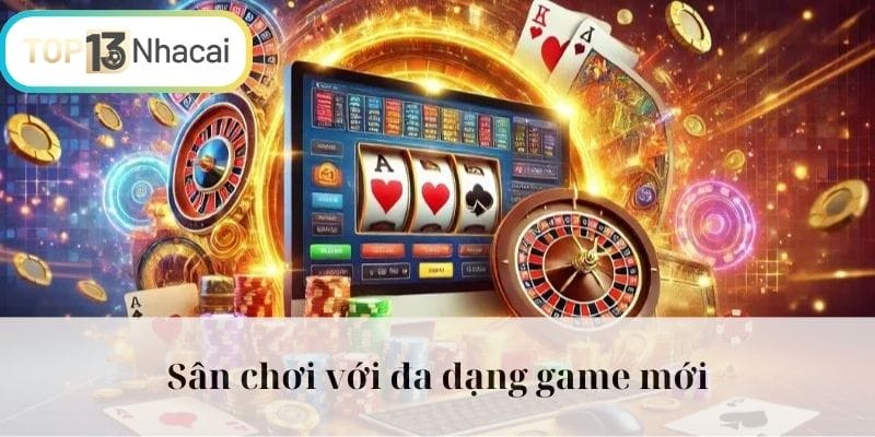 Sân chơi với đa dạng game mới