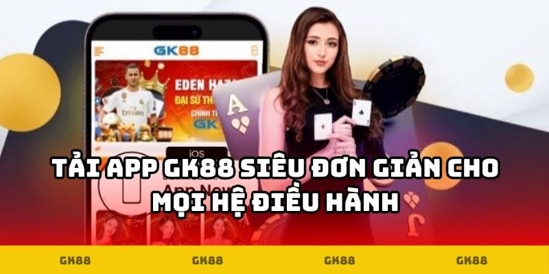 Tải app GK88 siêu đơn giản cho mọi hệ điều hành