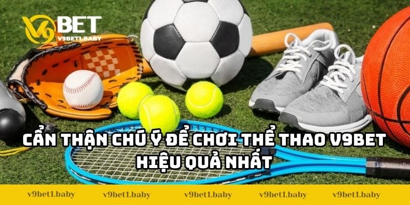 Cẩn thận chú ý để chơi thể thao V9BET hiệu quả nhất Cẩn thận chú ý để chơi thể thao V9BET hiệu quả nhất