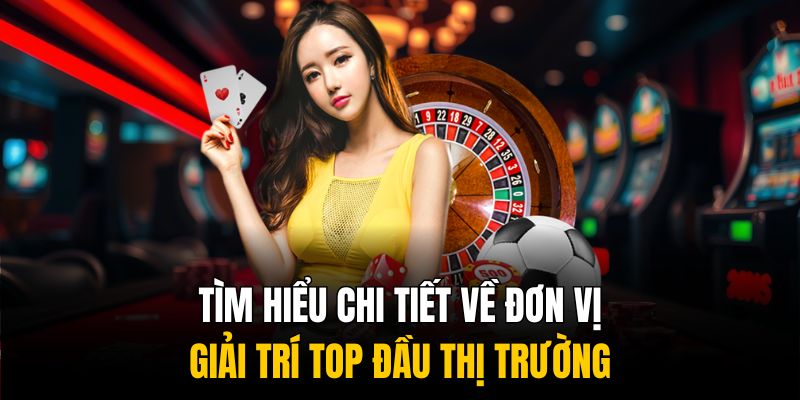 Tìm hiểu chi tiết về đơn vị giải trí top đầu thị trường Tìm hiểu chi tiết về đơn vị giải trí top đầu thị trường