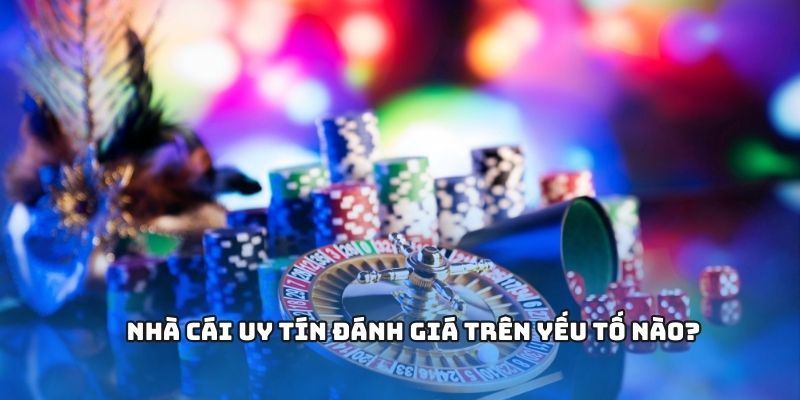 Nhà cái uy tín đánh giá trên yếu tố nào? Nhà cái uy tín đánh giá trên yếu tố nào?