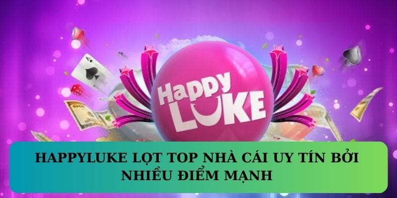HAPPYLUKE lọt game bài đổi thưởng uy tín bởi nhiều điểm mạnh