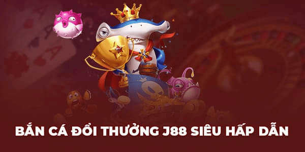Bắn Cá J88 - Trải Nghiệm Săn Cá Đổi Thưởng Hấp Dẫn Nhất 2025