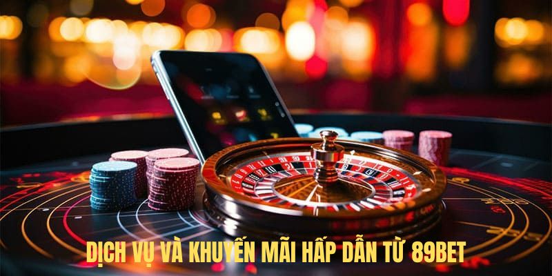 Dịch vụ và khuyến mãi hấp dẫn từ 89BET Dịch vụ và khuyến mãi hấp dẫn từ 89BET