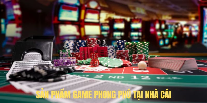Sản phẩm game phong phú tại nhà cái Sản phẩm game phong phú tại nhà cái