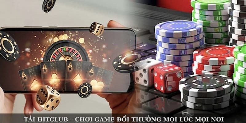 Tải Hitclub – Chơi Game Đổi Thưởng Mọi Lúc Mọi Nơi