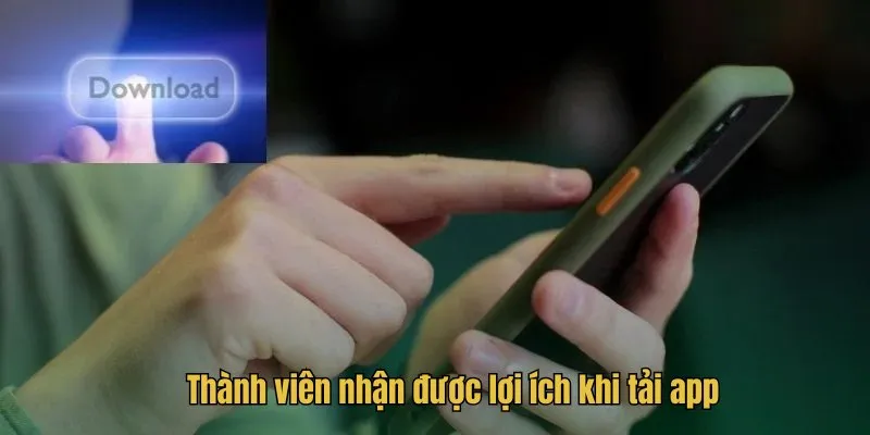 Thành viên nhận được lợi ích khi tải app Thành viên nhận được lợi ích khi tải app