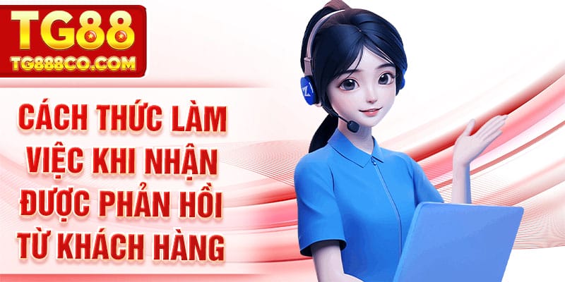 Cách thức làm việc khi nhận được phản hồi từ khách hàng